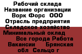 Рабочий склада › Название организации ­ Ворк Форс, ООО › Отрасль предприятия ­ Складское хозяйство › Минимальный оклад ­ 60 000 - Все города Работа » Вакансии   . Брянская обл.,Сельцо г.